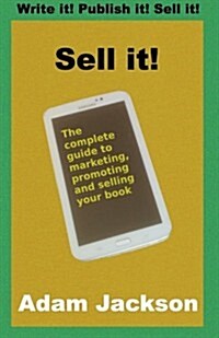 Sell It!: The Complete Guide to Marketing, Promoting and Selling Your Book (Paperback)