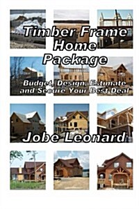 Timber Frame Home Package: Budget, Design, Estimate, and Secure Your Best Price (Paperback)