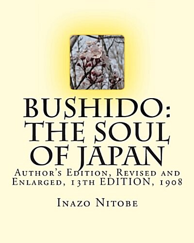 Bushido: The Soul of Japan - Authors Edition 1908, Revised & Enlarged: Authors Edition, Revised and Enlarged, 13th Edition, 1 (Paperback)