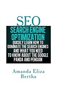 Seo: Search Engine Optimization - Quickly Learn How to Dominate the Search Engines and What You Need to Know about the Goog (Paperback)