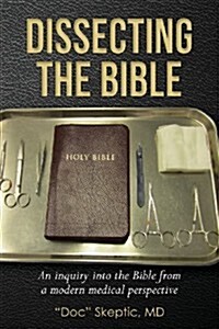 Dissecting the Bible: An Inquiry Into the Bible from a Modern Medical Perspective (Paperback)