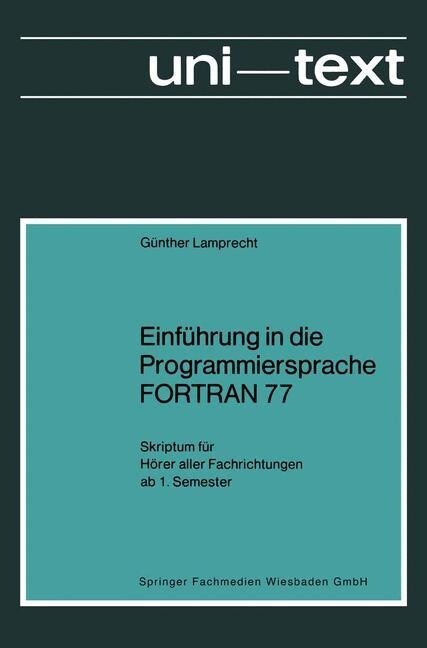 Einf?rung in Die Programmiersprache FORTRAN 77: Skriptum F? H?er Aller Fachrichtungen AB 1. Semester (Paperback, 1981)