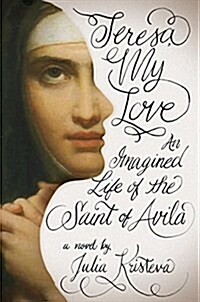 Teresa, My Love: An Imagined Life of the Saint of Avila (Hardcover)