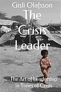 The Crisis Leader: The Art of Leadership in Times of Crisis (Paperback)