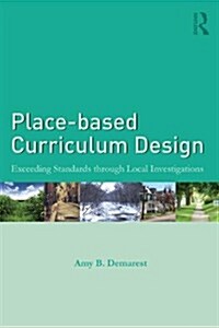 Place-Based Curriculum Design : Exceeding Standards Through Local Investigations (Paperback)