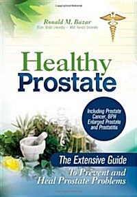 Healthy Prostate: The Extensive Guide to Prevent and Heal Prostate Problems Including Prostate Cancer, BPH Enlarged Prostate and Prostat (Paperback)