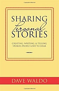 Sharing Personal Stories: Creating, Writing,& Telling Stories People Love to Hear (Paperback)
