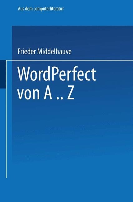 WordPerfect Von A..Z: Das Vollst?dige Nachschlagewerk F? Das Textverarbeitungssystem Mit Vielen Beispielen Und Querverweisen F? Version 5 (Paperback, 1990)