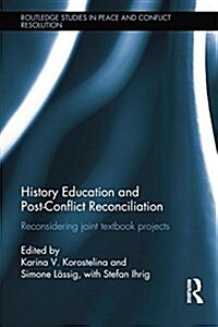 History Education and Post-Conflict Reconciliation : Reconsidering Joint Textbook Projects (Paperback)