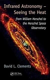 Infrared Astronomy - Seeing the Heat: From William Herschel to the Herschel Space Observatory (Hardcover)