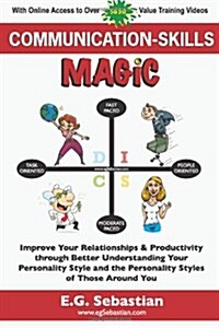 Communication Skills Magic: Improve Your Relationships & Productivity Through Better Understanding Your Personality Style and the Personality Styl (Paperback)
