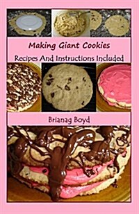Making Giant Cookies: Recipes and Instructions Included (Paperback)