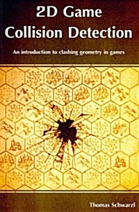 2D Game Collision Detection: An Introduction to Clashing Geometry in Games (Paperback)