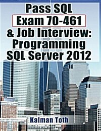 Pass SQL Exam 70-461 & Job Interview: Programming SQL Server 2012 (Paperback)