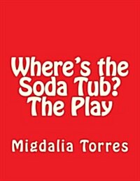 Wheres the Soda Tub?the Play (Paperback)