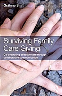 Surviving Family Care Giving : Co-ordinating effective care through collaborative communication (Paperback)