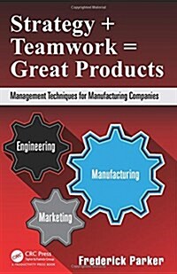 Strategy + Teamwork = Great Products: Management Techniques for Manufacturing Companies (Hardcover)