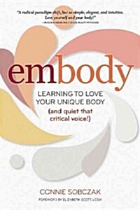Embody: Learning to Love Your Unique Body (and Quiet That Critical Voice!) (Paperback)