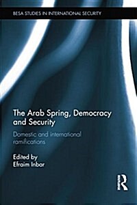 The Arab Spring, Democracy and Security : Domestic and International Ramifications (Paperback)