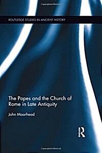 The Popes and the Church of Rome in Late Antiquity (Hardcover)