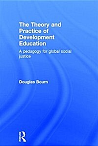 The Theory and Practice of Development Education : A pedagogy for global social justice (Hardcover)