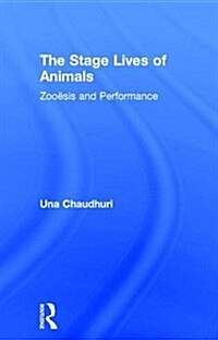The Stage Lives of Animals : Zooesis and Performance (Hardcover)