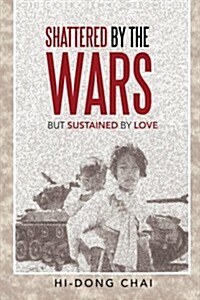 Shattered by the Wars: But Sustained by Love (Paperback)