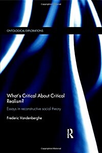 Whats Critical About Critical Realism? : Essays in Reconstructive Social Theory (Paperback)