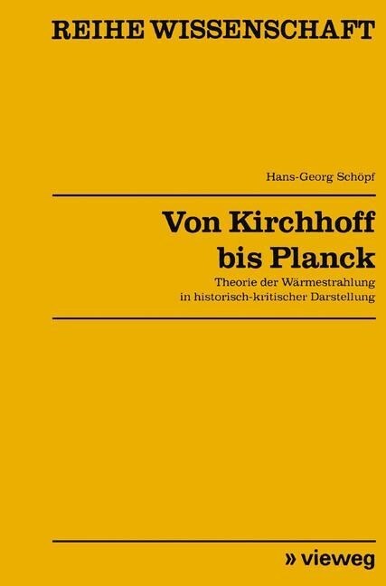 Von Kirchhoff Bis Planck: Theorie Der W?mestrahlung in Historisch-Kritischer Darstellung (Paperback, Softcover Repri)
