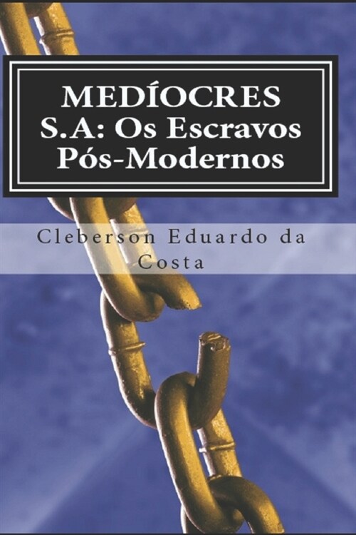 Mediocres S.a: OS Escravos Pos-Modernos (Paperback)