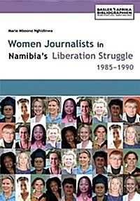 Women Journalists in Namibias Liberation Struggle Women 1985-1990 (Paperback)