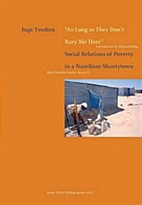 As Long as They Dont Bury Me Here. Social Relations of Poverty in a Namibian Shantytown (Paperback)