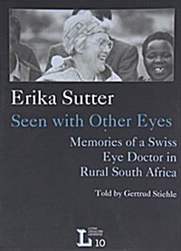 Erika Sutter: Seen with Other Eyes. Memories of a Swiss Eye Doctor in Rural South Africa (Paperback)