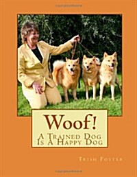 Woof!: A Trained Dog, Is a Happy Dog (Paperback)