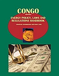 Congo Republic Energy Policy, Laws and Regulations Handbook - Strategic Information and Basic Laws (Paperback, Updated)