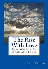 The Rise with Love: Eric Walton in Rare Art Form (Paperback)