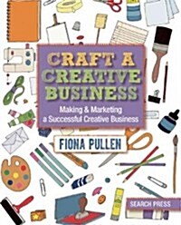 Craft a Creative Business : Making & Marketing a Successful Creative Business (Paperback)