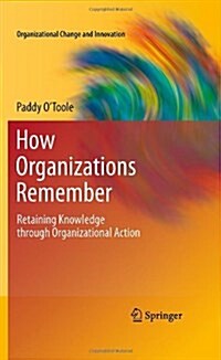 How Organizations Remember: Retaining Knowledge Through Organizational Action (Hardcover)