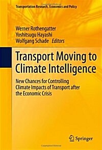 Transport Moving to Climate Intelligence: New Chances for Controlling Climate Impacts of Transport After the Economic Crisis (Hardcover, 2011)