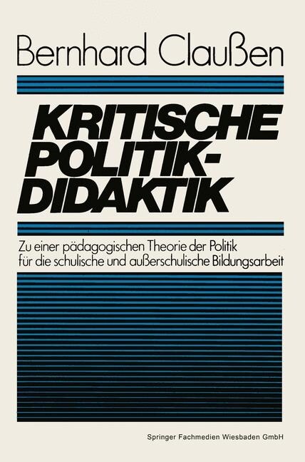 Kritische Politikdidaktik: Zu Einer P?agogischen Theorie Der Politik F? Die Schulische Und Au?rschulische Bildungsarbeit (Paperback, 1981)