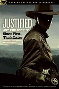 Justified and Philosophy: Shoot First, Think Later (Paperback)