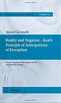 Reality and Negation - Kants Principle of Anticipations of Perception: An Investigation of Its Impact on the Post-Kantian Debate (Hardcover, 2011)