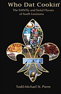 Who DAT Cookin: The Saintly and Sinful Flavors of South Louisiana (Paperback)