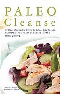 Paleo Cleanse: 30 Days of Ancestral Eating to Detox, Drop Pounds, Supercharge Your Health and Transition Into a Primal Lifestyle (Paperback)