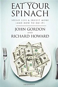 Eat Your Spinach: Spend Less & Invest More (and How to Do It) (Paperback)