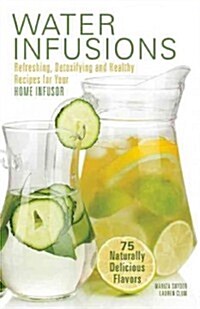 Water Infusions: Refreshing, Detoxifying and Healthy Recipes for Your Home Infuser (Paperback)