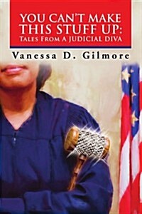 You Cant Make This Stuff Up: Tales from a Judicial Diva (Paperback)