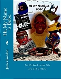 Hi, My Name Is Bobo.: (A Weekend in the Life of a 5th Grader) (Paperback)