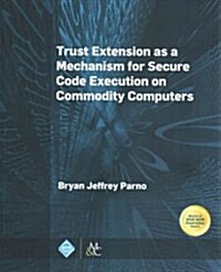 Trust Extension as a Mechanism for Secure Code Execution on Commodity Computers (Paperback)