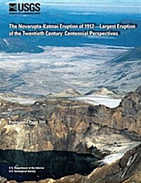 The Novarupta-Katmai Eruption of 1912?largest Eruption of the Twentieth Century: Centennial Perspectives (Paperback)